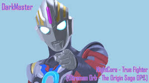 That program originally aired in april 2017. Nightcore True Fighter Ultraman Orb The Origin Saga Op2 Youtube