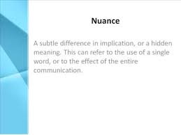 Possessed of multiple layers of detail, pattern, or the setting sunlight played through the gently waving branches, creating subtly nuanced transitions of. Nuance Definition What Does Nuance Mean Youtube