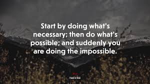 Start by doing what's necessary quote. 652219 Start By Doing What S Necessary Then Do What S Possible And Suddenly You Are Doing The Impossible Francis Of Assisi Quote 4k Wallpaper Mocah Hd Wallpapers