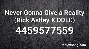 Rick astley never gonna give you up video. Never Gonna Give A Reality Rick Astley X Ddlc Roblox Id Roblox Music Codes