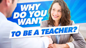 Reasons to become a teacher. Why Do You Want To Be A Teacher Teacher Interview Questions And Answers Youtube