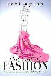 The End Of Fashion How Marketing Changed The Clothing Business Forever Teri Agins 9780060958206 Amazon Com Fashion Communication Fashion Marketing Clothing