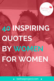 40 Inspiring Quotes For Women By Women Befree Project Inspirational Quotes Inspirational Quotes For Women Positive Quotes