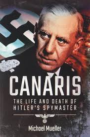 CANARIS The Life and Death of Hitler's Spymaster
