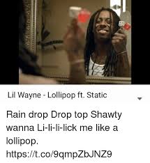 Make social videos in an instant: Lil Wayne Lollipop Ft Static Rain Drop Drop Top Shawty Wanna Li Li Li Lick Me Like A Lollipop Httpstco9qmpzbjnz9 Lil Wayne Meme On Me Me