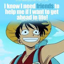 I Know I Need Friends To Help Me If I Want To Get Ahead In Life Monkey D Luffy One Piece One Piece Quotes Manga Anime One Piece Anime Quotes Inspirational