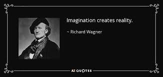 On more than a few occasions, i have come across examples. Richard Wagner Quote Imagination Creates Reality
