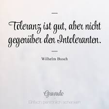 Toleranz Ist Gut Aber Nicht Gegenuber Den Intoleranten Wilhelm Busch Wilhelm Busch Zitate Spruche Zitate