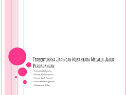 The emergence of islamic kingdoms/sultanates in the nusantara (indonesian archipelag), suchas samuderpasai, demak, banten, cirebon, mataram, tidore, gowa tallo, and others are evidence that iislam was accepted and spread throughout the nusantara. Ppt Terbentuknya Jaringan Nusantara Melalui Jalur Perdagangan Powerpoint Presentation Id 2124009