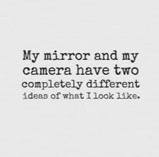 Black And White Mirror Selfie Captions My Mirror And My Camera Have Two Completely Different Ideas Of What I Look Like Quotes Mirror Quotes Funny Selfie Quotes Mirror Selfie Quotes
