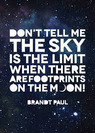 People would visit to read the quote; Don T Tell Me The Sky Is The Limit When There Are Footprints On The Moon Brandt Paul Typography Quotes Cute Quotes Senior Quotes