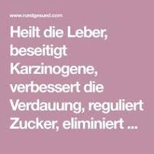 Heilt Die Leber Beseitigt Karzinogene Verbessert Die Verdauung Reguliert Zucker Eliminiert Toxine Natural Health Remedies Health Cleanse Improve Digestion