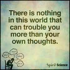 There Is Nothing In This World That Can Trouble You More Than Your Own Thoughts Justpost Virtually Entertaining
