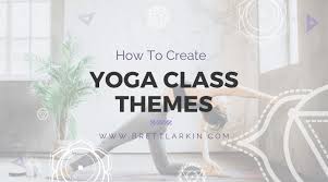How To Create A Yoga Class Theme 39 Yoga Themes Brett Larkin Yoga