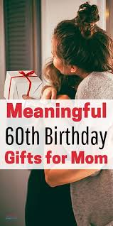 Meaningful 60th Birthday Gift Ideas For Women Meaningful Gifts For Mom S 60th Birthday In 2020 60th Birthday Gifts Birthday Cards For Mom 60th Birthday
