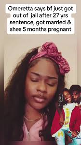 #Omeretta says bf just got out of jail after 27 yrs sentence, got married &  shes 5 months pregnant