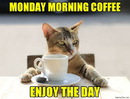 Monday Morning Coffee Enjoy The Day Meme Memezila Com