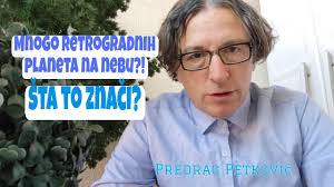 PREDRAG PETKOVIĆ, MNOGO RETROGRADNIH PLANETA NA NEBU! ŠTA TO ZNAČI?