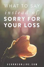 They say that you are sorry that your friend. Sorry For Your Loss 10 Alternative And Better Things To Say Urns Online