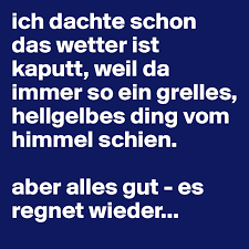 Obwohl es regnet, gehe ich spazieren. Ich Dachte Schon Das Wetter Ist Kaputt Weil Da Immer So Ein Grelles Hellgelbes Ding Vom Himmel Schien Aber Alles Gut Es Regnet Wieder Post By Mariechen Xo On Boldomatic