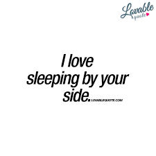 I Love Sleeping By Your Side Cute Quotes For Him And Her I Love Sleep Cute Quotes For Him Love Quotes