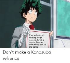 If An Anime Girl Holding A Sign Is Considered A Meme Than An Anime Boy Can Do The Same Don T Make A Konosuba Refrence Anime Meme On Me Me Anime and manga characters are no exception. if an anime girl holding a sign is