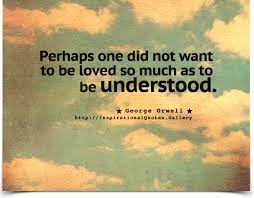 Perhaps One Did Not Want To Be Loved So Much As To Be Understood George Orwell George Orwell Quotes Orwell Quotes Want To Be Loved