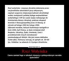 Rzeź wołyńska 1943 roku była przedostatnim aktem depolonizacji wołynia. Rzez Wolynska Demotywatory Pl