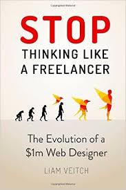 Stop Thinking Like A Freelancer The Evolution Of A 1m Web Designer Amazon Co Uk Liam Veitch 9781503273146 Books Web Design Web Design Books Books