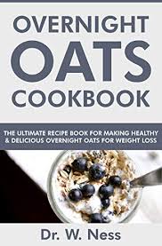 Home food & recipes 48 overnight oats recipes for weight loss. Overnight Oats Cookbook The Ultimate Recipe Book For Making Healthy And Delicious Overnight Oats For Weight Loss Kindle Edition By Ness Dr W Health Fitness Dieting Kindle Ebooks Amazon Com