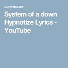 System Of A Down Hypnotize Lyrics Youtube System Of A Down Lyrics Hypnotic