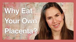 Eating the Placenta: Why Would Anyone Do It?