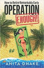 Operation Enough How To Retire Remarkably Early Anita Dhake 9780999233603 Amazon Com Books Books Ebook Retirement