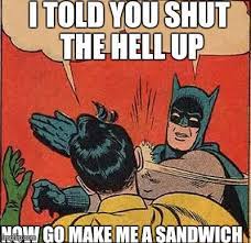 Tell him to shut up and go make you a sandwich. Batman Slapping Robin Meme Imgflip