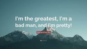 Muhammad Ali Quote I M The Greatest I M A Bad Man And I M Pretty