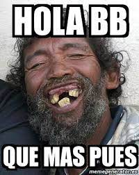 Nicky jam, farruko, maluma, justin quiles, sech, lenny tavarez, dalex. Meme Personalizado Hola Bb Que Mas Pues 4955717