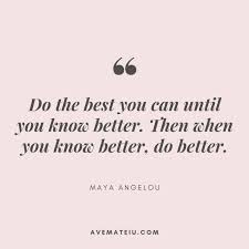 Do The Best You Can Until You Know Better Then When You Know Better Do Better Maya Angel In 2020 Maya Angelou Quotes Do Better Quotes Maya Angelou Quotes Strength