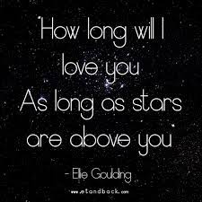 My friend wicker once said to be careful what and how you say. How Long Will I Love You As Long As Stars Are Above You Ellie Goulding Starquote Elliegoulding Howlongwilliloveyo Star Quotes Quotes Inspirational Quotes