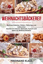 Dabei sind die anteile der zutaten für die qualität. Amazon Com Weihnachtsbackerei Weihnachtskekse Stollen Platzchen Und Lebkuchen Backen Im Advent Gluhwein Punsch Und Ideen Fur Weihnachtsdeko German Edition Ebook Klaus Ferdinand Kindle Store