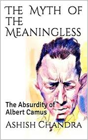 The Myth of the Meaningless: The Absurdity of Albert Camus eBook : Chandra,  Ashish: Amazon.co.uk: Kindle Store