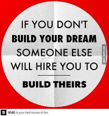 When you need your employees to function as a cohesive team, you may need to plan a few team building activities to get everyone together. If You Don T Build Your Dreams Somebody Else Will Ben Francia