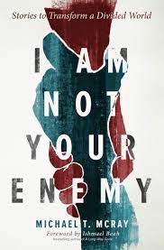 I Am Not Your Enemy Stories To Transform A Divided World Mcray Michael T Ishmael Beah 9781513805931 Amazon Com Books