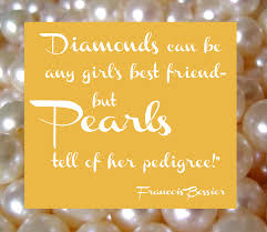 Who first said diamonds are a girl's best friend? Diamonds Can Be Any Girl S Best Friend But Pearls Tell Of Her Pedigree Francois Bossier Girls Best Friend Pearls Best Friends