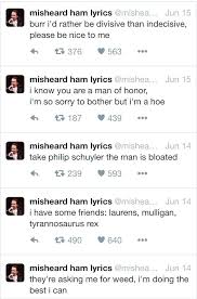 The First One Isn T Even Misheard It S Just What Would Happen If They Replaced Hamilton With Me Hamilton Lyrics Hamilton Funny Hamilton Musical