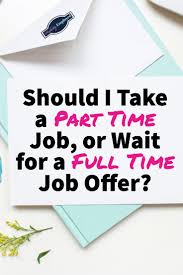 Should I Take A Part Time Job Or Wait For A Full Time Job Offer Perfectly Employed Part Time Jobs Job Offer Data Entry Jobs