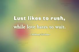 Don't forget to confirm subscription in your email. Anthony Liccione Quote Lust Likes To Rush While Love Hates To Wait Anthony Liccione Coolnsmart