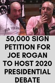 50 000 Sign Petition For Joe Rogan To Host 2020 Presidential Debate Joe Rogan Presidential Debate Stand Up Comedians