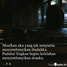 Kakiku yang dengan berat hati akupun memaafkannya, toh ini juga salahku, keesokan harinya aku tak menemui pria tersebut lagi, kudengar kabar. Maafkan Aku Yang Tak Semp Quotes Writings By F A Yourquote