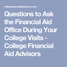 Questions To Ask The Financial Aid Office During Your College Visits Financial Aid For College Scholarships For College Financial Aid