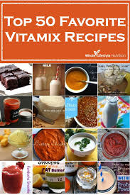 Top 50 Favorite Vitamix Recipes Whole Lifestyle Nutrition Holistic Recipes Blendtec Recipes Vitamix Recipes